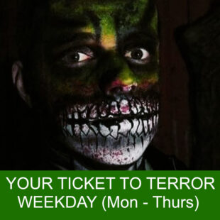 YOUR TICKET TO TERROR - (Mon - Thurs)
